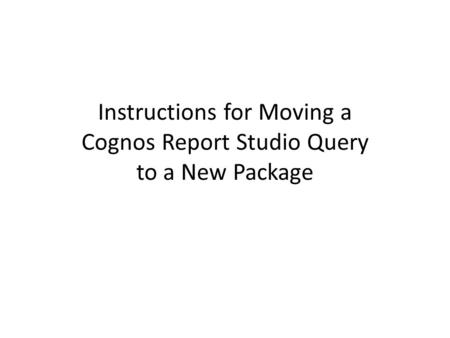 Instructions for Moving a Cognos Report Studio Query to a New Package.