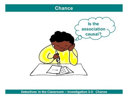 Chance Is the association causal? RR = 7 Detectives in the Classroom – Investigation 3-3: Chance.