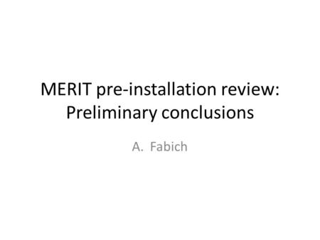 MERIT pre-installation review: Preliminary conclusions A.Fabich.