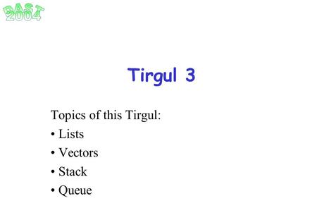 Tirgul 3 Topics of this Tirgul: Lists Vectors Stack Queue.