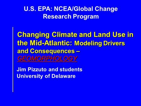 U.S. EPA: NCEA/Global Change Research Program Jim Pizzuto and students University of Delaware Changing Climate and Land Use in the Mid-Atlantic: Modeling.