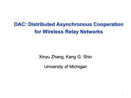 DAC: Distributed Asynchronous Cooperation for Wireless Relay Networks 1 Xinyu Zhang, Kang G. Shin University of Michigan.