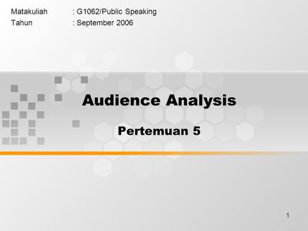 1 Matakuliah: G1062/Public Speaking Tahun: September 2006 Audience Analysis Pertemuan 5.