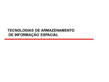 TECNOLOGIAS DE ARMAZENAMENTO DE INFORMAÇÃO ESPACIAL.