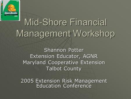 Mid-Shore Financial Management Workshop Shannon Potter Extension Educator, AGNR Maryland Cooperative Extension Talbot County 2005 Extension Risk Management.