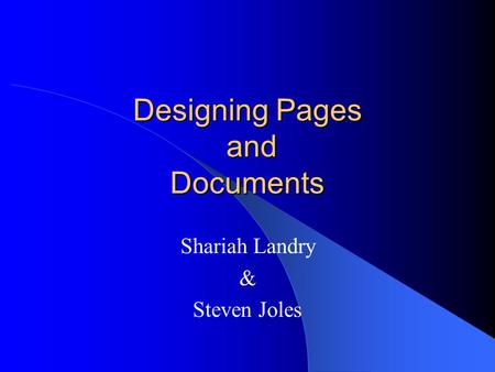 Designing Pages and Documents Shariah Landry & Steven Joles.