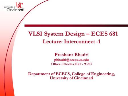 VLSI System Design – ECES 681 Lecture: Interconnect -1 Prashant Bhadri Office: Rhodes Hall - 933C Department of ECECS, College of.