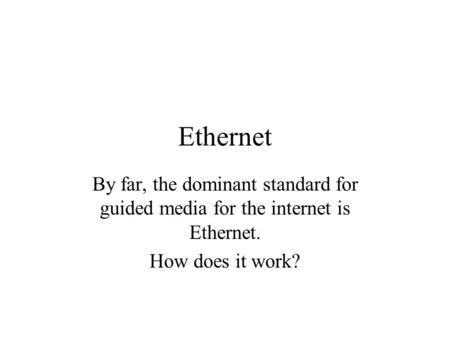 Ethernet By far, the dominant standard for guided media for the internet is Ethernet. How does it work?