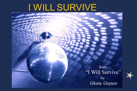 Click to edit Master subtitle style Click to edit Master title style from “I Will Survive” by Gloria Gaynor I WILL SURVIVE.