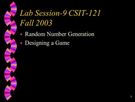 1 Lab Session-9 CSIT-121 Fall 2003 w Random Number Generation w Designing a Game.