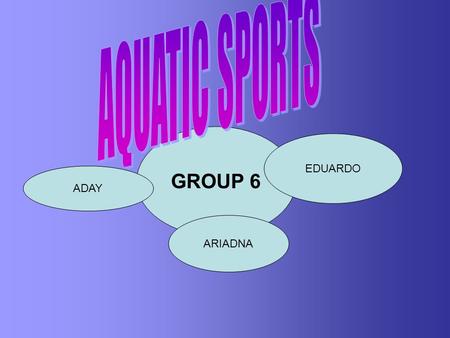 GROUP 6 EDUARDO ARIADNA ADAY. AQUATIC SPORTS IN TENERIFE As we live on an island, it is easy for us to practise this kind of sports because the sea is.