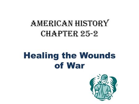 American History Chapter 25-2 Healing the Wounds of War.