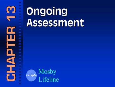 Ongoing Assessment CHAPTER 13. Components of the Ongoing Assessment Final Steps in the Patient Assessment Process.