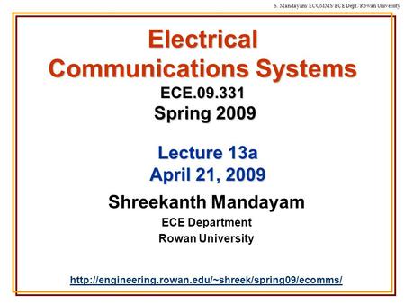 S. Mandayam/ ECOMMS/ECE Dept./Rowan University Electrical Communications Systems ECE.09.331 Spring 2009 Shreekanth Mandayam ECE Department Rowan University.