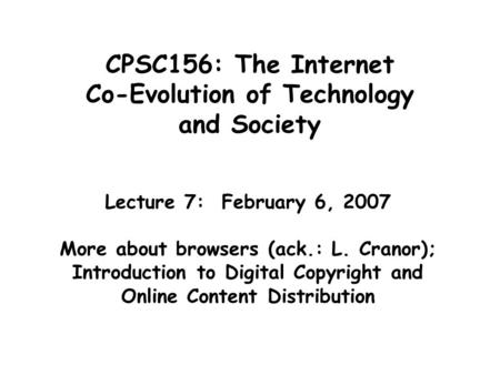CPSC156: The Internet Co-Evolution of Technology and Society Lecture 7: February 6, 2007 More about browsers (ack.: L. Cranor); Introduction to Digital.