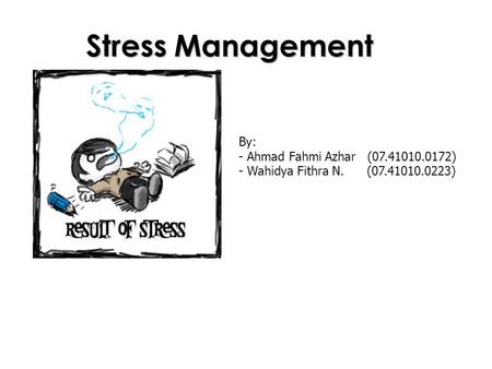 Stress Management By: - Ahmad Fahmi Azhar (07.41010.0172) - Wahidya Fithra N. (07.41010.0223)