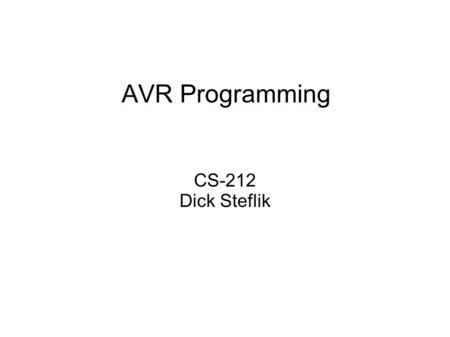 AVR Programming CS-212 Dick Steflik. ATmega328P I/O for our labs To get data into and out of our Arduino its a little trickier than using printf and.