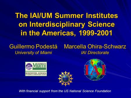 With financial support from the US National Science Foundation The IAI/UM Summer Institutes on Interdisciplinary Science in the Americas, 1999-2001 Guillermo.