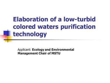 Elaboration of a low-turbid colored waters purification technology Applicant: Ecology and Environmental Management Chair of MSTU.
