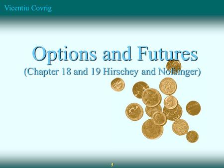 Vicentiu Covrig 1 Options and Futures Options and Futures (Chapter 18 and 19 Hirschey and Nofsinger)