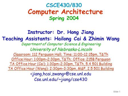 Slide 1 Instructor: Dr. Hong Jiang Teaching Assistants: Hailong Cai & Zhimin Wang Department of Computer Science & Engineering University of Nebraska-Lincoln.