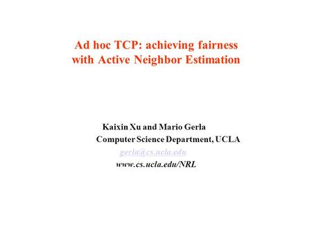 Ad hoc TCP: achieving fairness with Active Neighbor Estimation Kaixin Xu and Mario Gerla Computer Science Department, UCLA