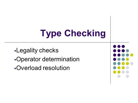 Type Checking  Legality checks  Operator determination  Overload resolution.