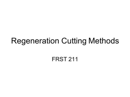 Regeneration Cutting Methods FRST 211. Additional Reading: Smith et al. 1997. The practice of silviculture: applied forest ecology. Chapters 11-16. Klinka.