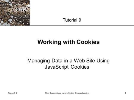 XP Tutorial 9 New Perspectives on JavaScript, Comprehensive1 Working with Cookies Managing Data in a Web Site Using JavaScript Cookies.