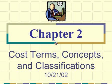 Cost Terms, Concepts, and Classifications 10/21/02