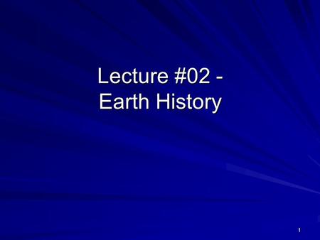 1 Lecture #02 - Earth History. 2 The Fine Structure of The Universe : The Elements Elements are a basic building block of molecules, and only 92 natural.