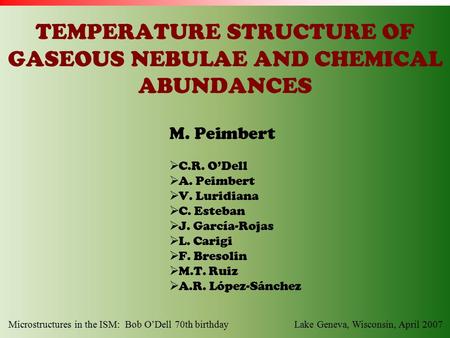 TEMPERATURE STRUCTURE OF GASEOUS NEBULAE AND CHEMICAL ABUNDANCES M. Peimbert  C.R. O’Dell  A. Peimbert  V. Luridiana  C. Esteban  J. García-Rojas.