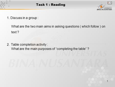 1 Task 1 : Reading 1. Discuss in a group : What are the two main aims in asking questions ( which follow ) on text ? 2. Table completion activity : What.