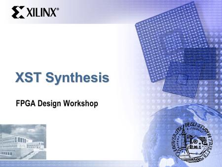 XST Synthesis FPGA Design Workshop. Presentation Name 2 Objectives After completing this module, you will be able to…  List the synthesis options for.