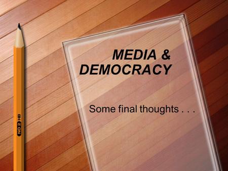 MEDIA & DEMOCRACY Some final thoughts.... Concerns About Public Interest Democracy depends on a free flow of ideas, primarily through the media Not just.