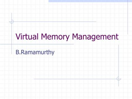 Virtual Memory Management B.Ramamurthy. Paging (2) The relation between virtual addresses and physical memory addres- ses given by page table.