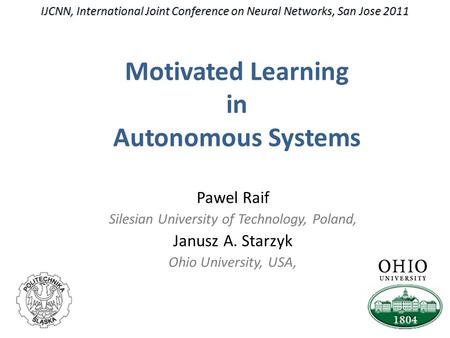 IJCNN, International Joint Conference on Neural Networks, San Jose 2011 Pawel Raif Silesian University of Technology, Poland, Janusz A. Starzyk Ohio University,