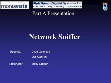 Students:Gilad Goldman Lior Kamran Supervisor:Mony Orbach Part A Presentation Network Sniffer.