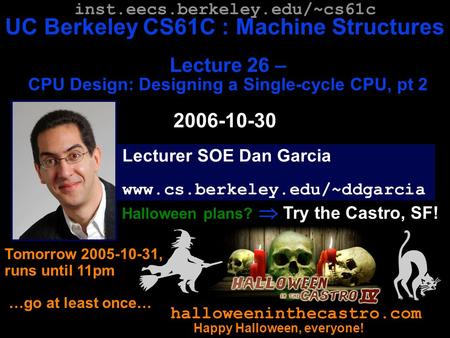 CS61C L26 CPU Design : Designing a Single-Cycle CPU II (1) Garcia, Fall 2006 © UCB Lecturer SOE Dan Garcia www.cs.berkeley.edu/~ddgarcia inst.eecs.berkeley.edu/~cs61c.