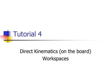 Tutorial 4 Direct Kinematics (on the board) Workspaces.