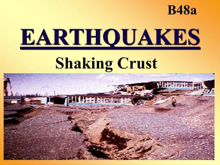 EARTHQUAKES Shaking Crust B48a. EARTHQUAKES vibrations produced by breaking of lithosphere (crust and upper mantle) elastic limit = amount that rocks.