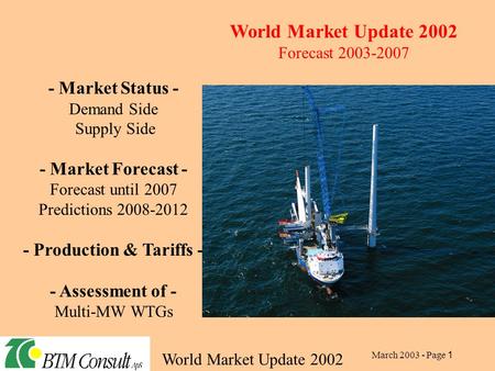 World Market Update 2002 March 2003 - Page 1 - Market Status - Demand Side Supply Side - Market Forecast - Forecast until 2007 Predictions 2008-2012 -