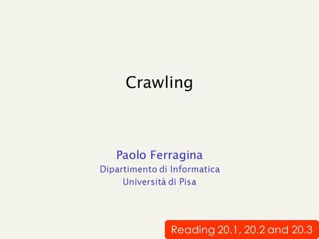 Crawling Paolo Ferragina Dipartimento di Informatica Università di Pisa Reading 20.1, 20.2 and 20.3.