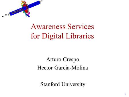 1 Awareness Services for Digital Libraries Arturo Crespo Hector Garcia-Molina Stanford University.