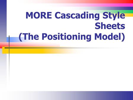 MORE Cascading Style Sheets (The Positioning Model)