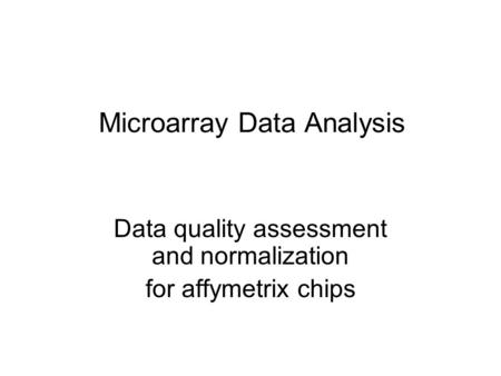 Microarray Data Analysis Data quality assessment and normalization for affymetrix chips.