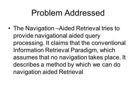 Problem Addressed The Navigation –Aided Retrieval tries to provide navigational aided query processing. It claims that the conventional Information Retrieval.