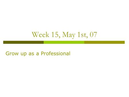 Week 15, May 1st, 07 Grow up as a Professional. Agenda for today, the last class  Making effective professional presentation  Writing for funding and.