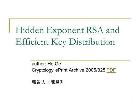 1 Hidden Exponent RSA and Efficient Key Distribution author: He Ge Cryptology ePrint Archive 2005/325 PDFPDF 報告人：陳昱升.