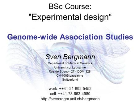 BSc Course: Experimental design“ Genome-wide Association Studies Sven Bergmann Department of Medical Genetics University of Lausanne Rue de Bugnon 27.